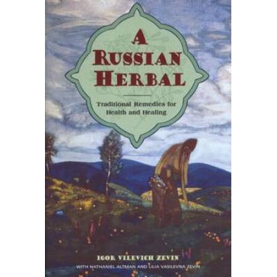 A Russian Herbal: Traditional Remedies For Health And Healing