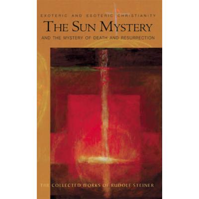 The Sun Mystery And The Mystery Of Death And Resurrection: Exoteric And Esoteric Christianity (Cw 211)