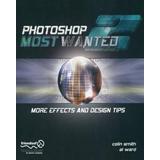 Photoshop Most Wanted 2: More Effects And Design Tips [With Cdrom]