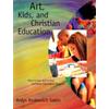 Art, Kids, and Christian Education : How to Use Art in Your Christian Education Program