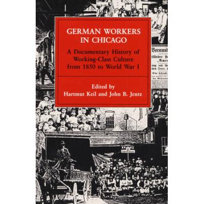 German Workers In Chicago: A Documentary History O...