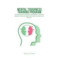 Mental Toughness Training Program: The Ultimate Guide To Develop A Growth Mindset To Gain More Happiness Self Esteem Wealth And Freedom In Life And Live A Happy Life (Paperback)