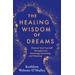 The Healing Wisdom Of Dreams: Discover Your True Self Through Lucid Dreaming, Journaling, And Visioning