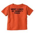 Funny Sorry Ladies My Daddy s Taken Toddler Boy Girl T Shirt Infant Toddler Brisco Brands 18M