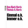 Einmal o.k. - immer o.k. - Amy B. Harris, Thomas A. Harris