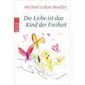 Die Liebe ist das Kind der Freiheit - Michael L. Moeller