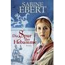Die Spur der Hebamme / Hebammen-Romane Bd.2 - Sabine Ebert