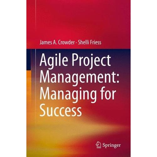 Agile Project Management: Managing for Success – James A. Crowder, Shelli Friess