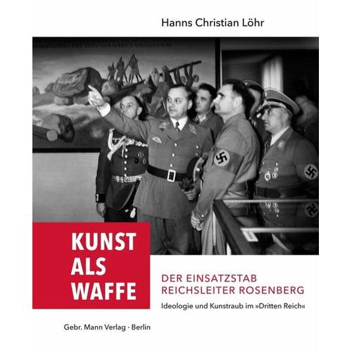 Kunst als Waffe – Der Einsatzstab Reichsleiter Rosenberg – Hanns Chr. Löhr