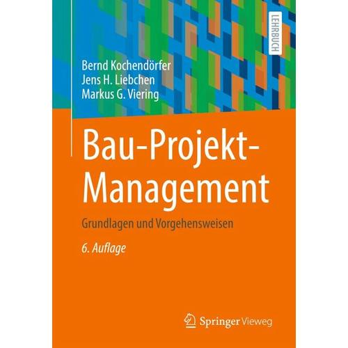 Bau-Projekt-Management – Markus G. Viering, Bernd Kochendörfer, Jens H. Liebchen