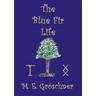 The Blue Fir Life - M. E. Gröschner
