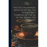 The Tea CyclopÃ¦dia. Articles On Tea Tea Science [&c.]. Compiled by the Ed. of the indian Tea Gazette (Hardcover)