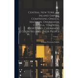 Central New York an Inland Empire Comprising Oneida Madison Onondaga Cayuga Tompkins Cortland Chenango Counties and Their People; Volume 1 (Hardcover)