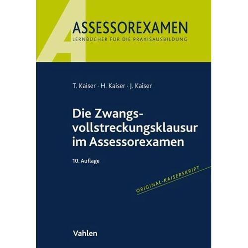 Die Zwangsvollstreckungsklausur im Assessorexamen – Torsten Kaiser, Horst Kaiser, Jan Kaiser