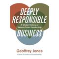 Deeply Responsible Business - A Global History Of Values-Driven Leadership - Geoffrey Jones, Gebunden