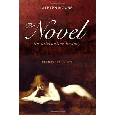 The Novel: An Alternative History: Beginnings To 1...