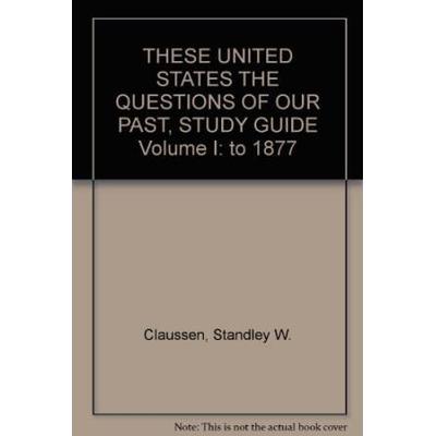 THESE UNITED STATES THE QUESTIONS OF OUR PAST, STU...