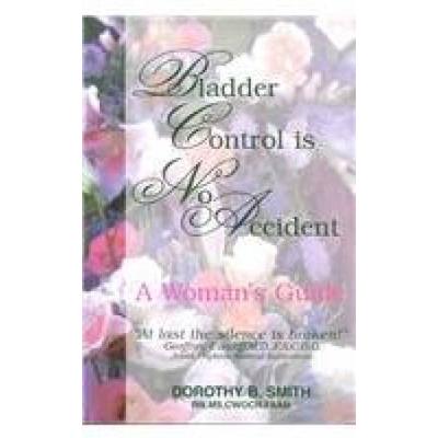 Bladder Control Is No Accident: A Woman's Guide