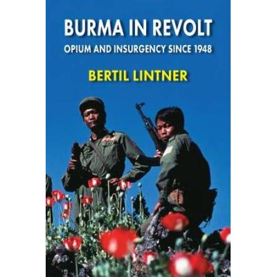 Burma In Revolt Opium And Insurgency Since