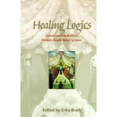 Healing Logics: Culture And Medicine In Modern Health Belief Systems