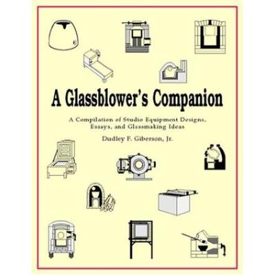 A Glassblowers Companion A Compilation of Studio Equipment Designs Essays Glassblowing Ideas