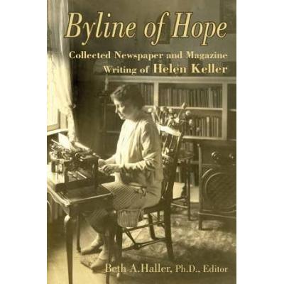 Byline of Hope Collected Newspaper and Magazine Writing of Helen Keller