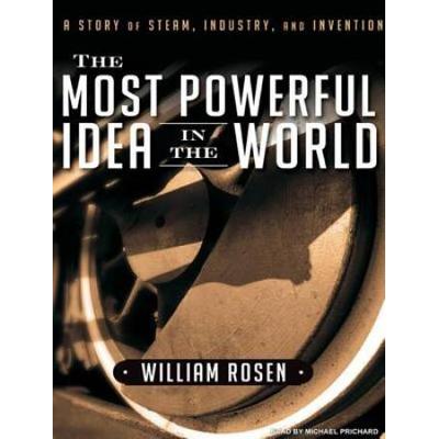The Most Powerful Idea in the World A Story of Steam Industry and Invention