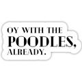 Oy with The Poodles Already Gilmore Girls Stickers Funny Sticker Laptop Decal Tumbler Stickers Water Bottle