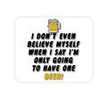 DistinctInk Mouse Pad - 1/4 Foam Rubber - I Don t Even Believe Myself Only Have One Beer