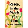Roses, in the Mouth of a Lion - Bushra Rehman
