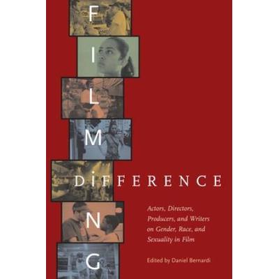 Filming Difference: Actors, Directors, Producers, And Writers On Gender, Race, And Sexuality In Film