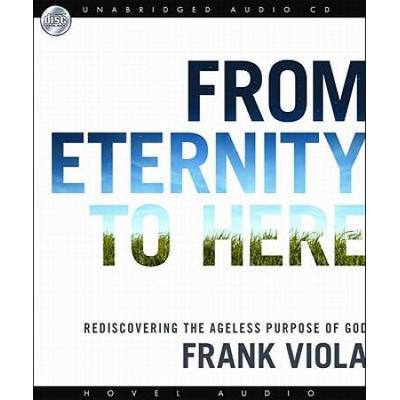 From Eternity To Here: Rediscovering The Ageless Purpose Of God