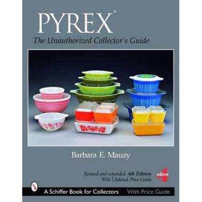 Pyrex: The Unauthorized Collector's Guide