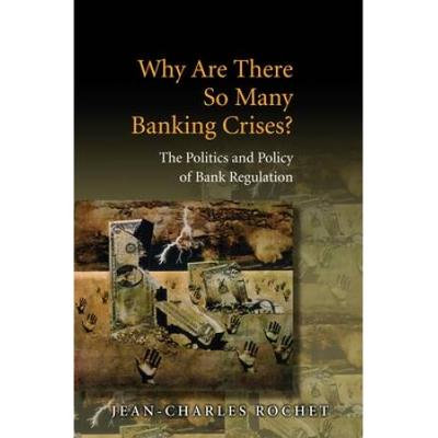 Why Are There So Many Banking Crises?: The Politics And Policy Of Bank Regulation