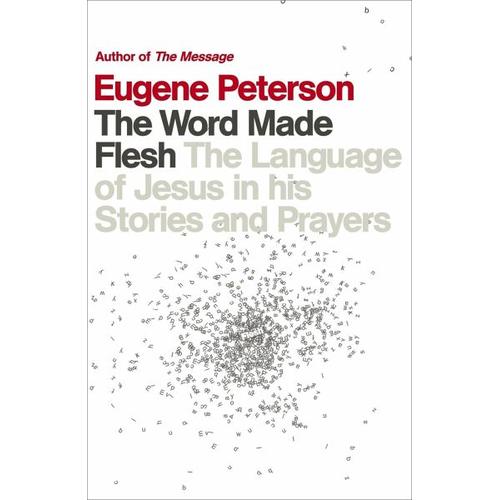 The Word Made Flesh – Eugene Peterson