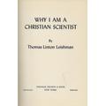 [Signed] [Signed] WHY I AM A CHRISTIAN SCIENTIST LEISHMAN, Thomas L. [ ] [Hardcover]