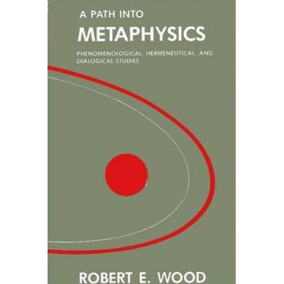 A Path Into Metaphysics: Phenomenological, Hermeneutical, And Dialogical Studies