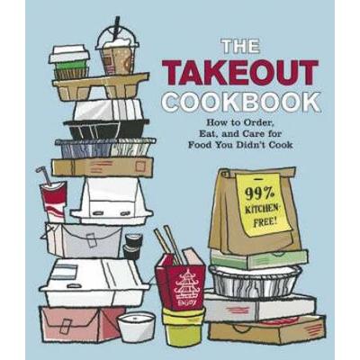 The Takeout Cookbook: How To Order, Eat, And Care ...