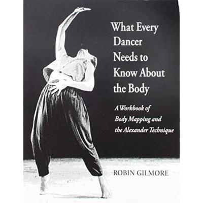 What Every Dancer Needs To Know About The Body: A Workbook Of Body Mapping And The Alexander Technique/G7847