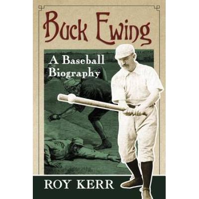 Buck Ewing: A Baseball Biography