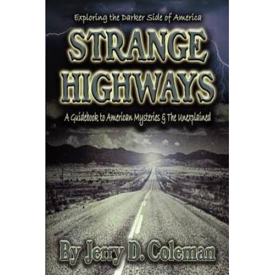Exploring The Darker Side Of America Strange Highways A Guidebook To American Mysteries The Unexplained