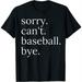 Womens Funny Sorry Can t Baseball Bye Gift Women Men T-Shirt Black