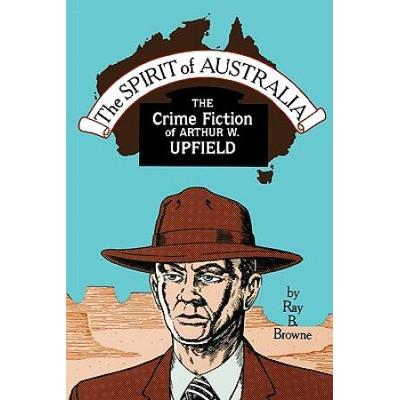 Spirit of Australia The Crime Fiction of Arthur W Upfield
