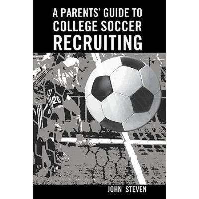 A Parents Guide to College Soccer Recruiting By John Steven