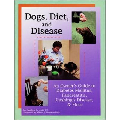 Dogs Diet Disease An Owners Guide to Diabetes Mellitus Pancreatitis Cushings Disease More