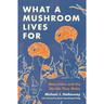 What A Mushroom Lives For - Michael J. Hathaway, Kartoniert (TB)