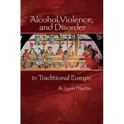 Alcohol, Violence, And Disorder In Traditional Europe (Early Modern Studies, Vol. 2) (Early Modern Studies (Truman State Univ Pr))