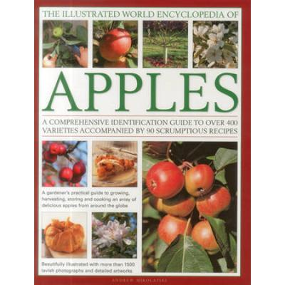 The Illustrated World Encyclopedia Of Apples: A Comprehensive Identification Guide To Over 400 Varieties Accompanied By 60 Scrumptious Recipes