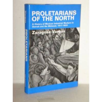 Proletarians Of The North A History Of Mexican Industrial Workers In Detroit And The Midwest Latinos In American Society And Culture