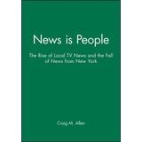 News Is People: The Rise Of Local Tv News And The Fall Of News From New York